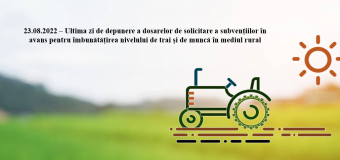 Astăzi e ultima zi de depunere a dosarelor de solicitare a subvențiilor în avans pentru îmbunătățirea nivelului de trai și muncă în mediul rural