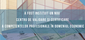 A fost instituit un nou Centru de validare și certificare a competențelor profesionale în domeniul economic