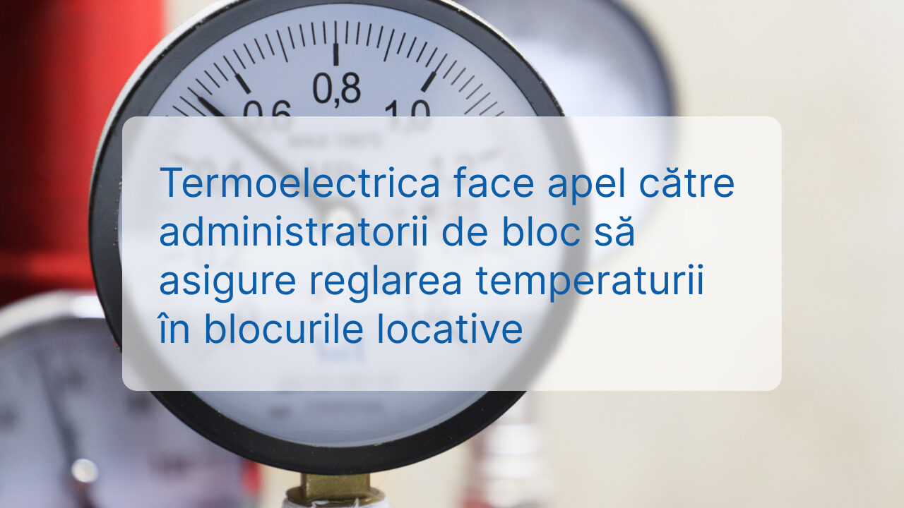 „Termoelectrica” face un apel: Administratorii de bloc să asigure reglarea temperaturii în blocurile locative