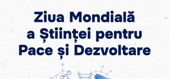 Astăzi marcăm Ziua Mondială a Științei pentru Pace și Dezvoltare