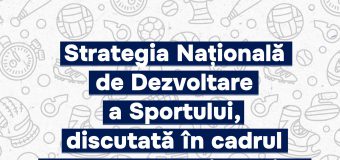 Au fost finalizate rundele de consultări a proiectului Strategiei Naționale de Dezvoltare a Sportului „Sport 2023”