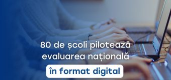 80 de instituții de învățământ din țară vor pilota evaluări naționale în format digital pentru învățământul primar