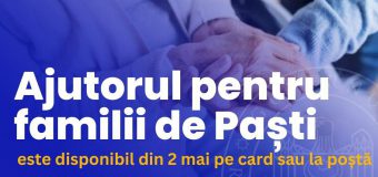 Plățile unice acordate în cadrul pachetului „Ajutor pentru familii de Paști” sunt disponibile de astăzi