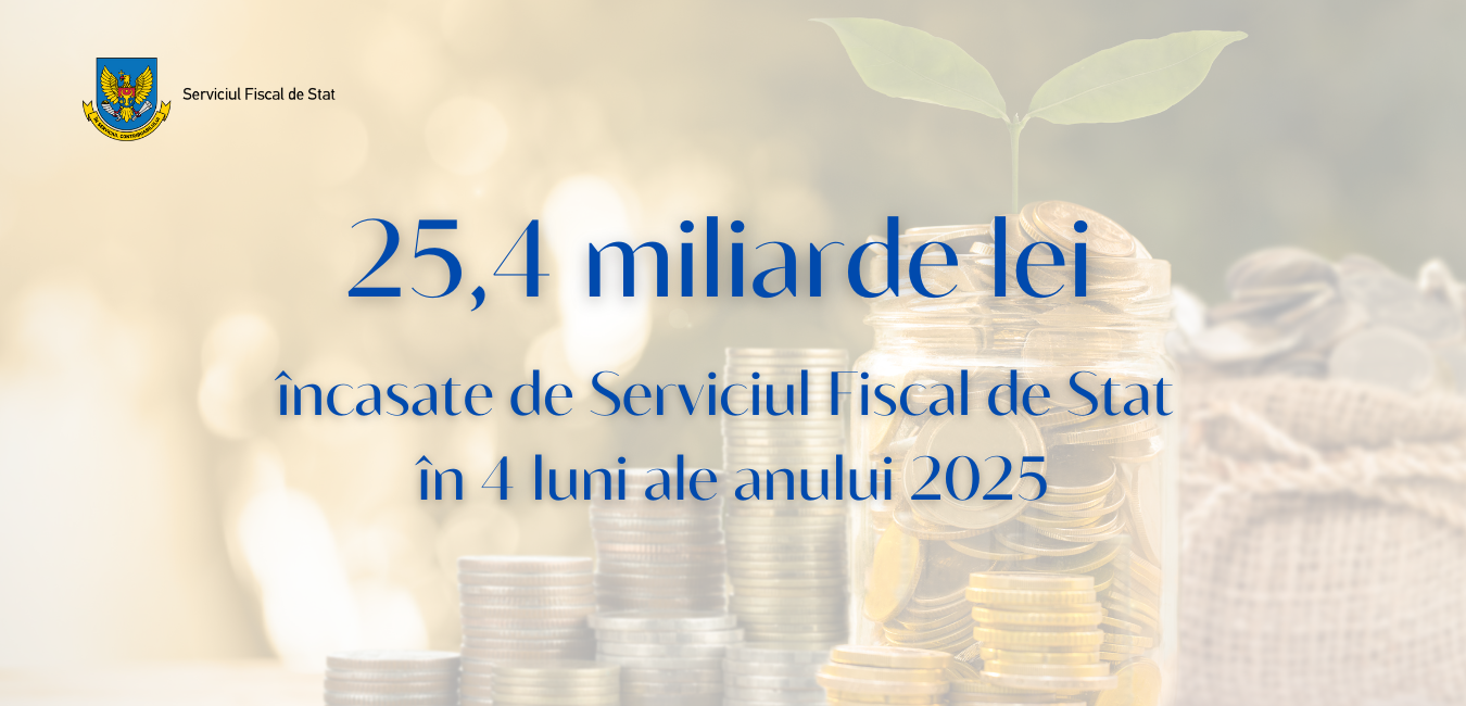 Încasările la bugetul de stat în 4 luni au constituit 25,4 miliarde de lei