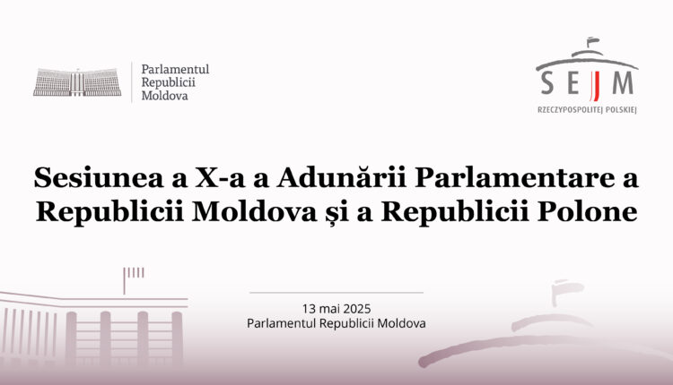 Parlamentul va găzdui cea de-a X-a Sesiune a Adunării Parlamentare a Republicii Moldova și a Republicii Polone