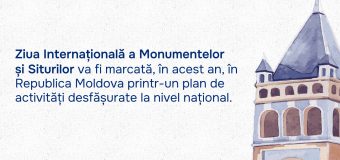 Ziua Internațională a Monumentelor și Siturilor va fi marcată în Republica Moldova printr-un plan național de activități
