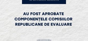 Au fost aprobate componențele Comisiilor Republicane de Evaluare