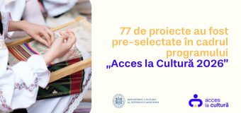 77 de proiecte au fost preselectate pentru finanțare în cadrul Programului „Acces la Cultură” 2026