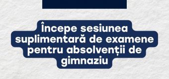 Începe sesiunea suplimentară a examenelor naționale de absolvire a gimnaziului
