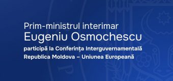 Prim-ministrul interimar Eugeniu Osmochescu conduce delegația Republicii Moldova la cea de-a treia Conferință Interguvernamentală Republica Moldova – Uniunea Europeană