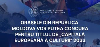 Orașele din Republica Moldova vor putea concura pentru titlul de „Capitală Europeană a Culturii” 2033