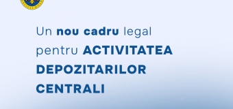 Un nou cadru legal pentru activitatea depozitarilor centrali